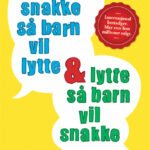 Hvordan snakke så barn vil lytte & lytte så barn vil snakke